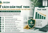 7 cách giảm thuế TNDN hợp pháp cho doanh nghiệp: Tránh “đóng dư” vì thiếu hiểu luật