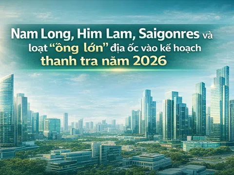 Kế hoạch thanh tra năm 2026: Nam Long, Him Lam, Vinaconex, HUD bị kiểm tra